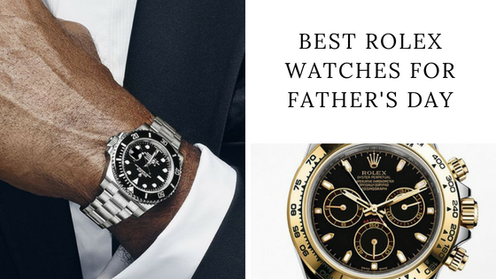 The Best Rolex Watches for Father’s Day!